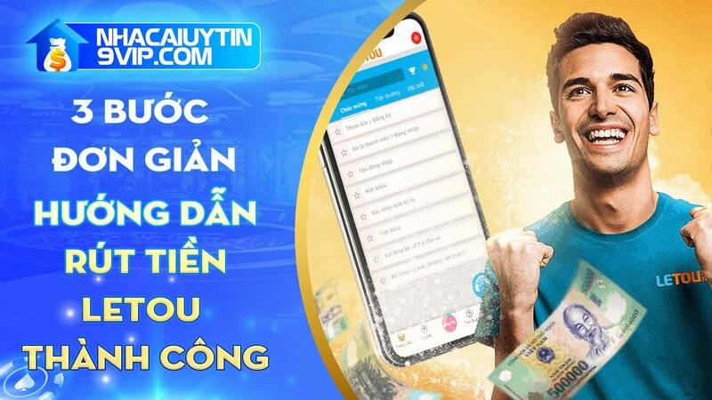 Hướng dẫn 3 bước đơn giản để rút tiền Letou thành công