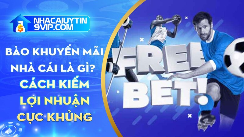 Bào khuyến mãi nhà cái? Cách kiếm lợi nhuận cực khủng từ nhà cái