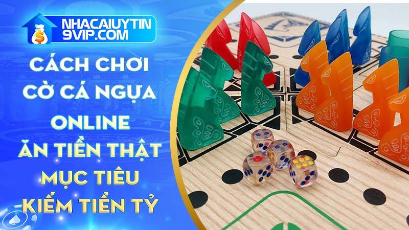 cách chơi cờ cá ngựa ăn tiền thật