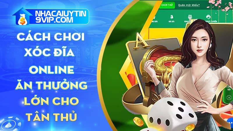 Cách chơi xóc đĩa online cho “gà mờ” ăn thưởng đến 10 củ