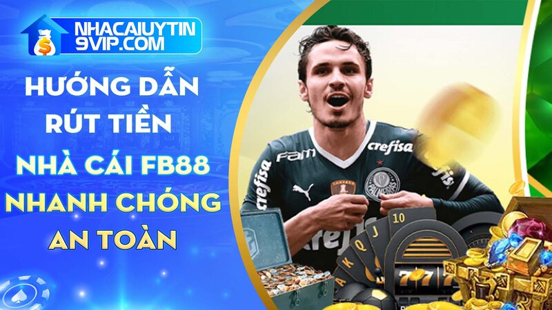 Chi tiết 3 bước cần thực hiện để rút tiền FB88 nhanh, an toàn